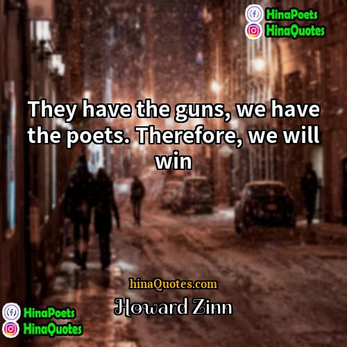 Howard Zinn Quotes | They have the guns, we have the